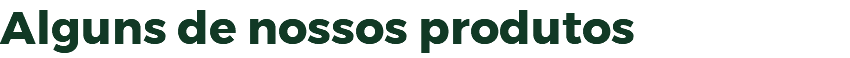 Alguns de nossos produtos